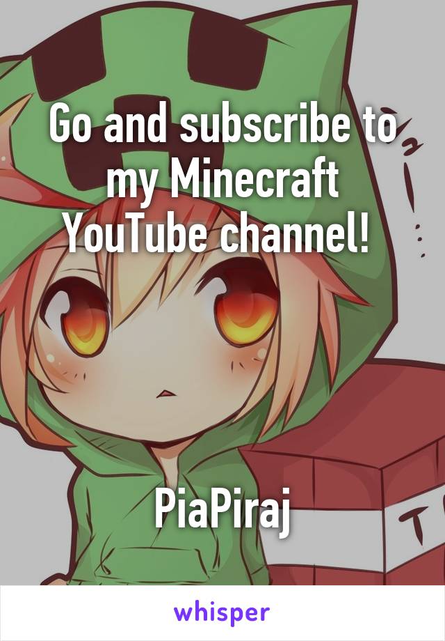 Go and subscribe to my Minecraft YouTube channel! 




PiaPiraj