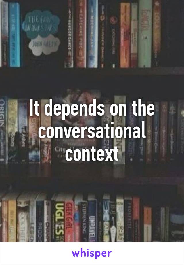 It depends on the conversational context