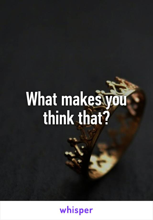 What makes you think that?