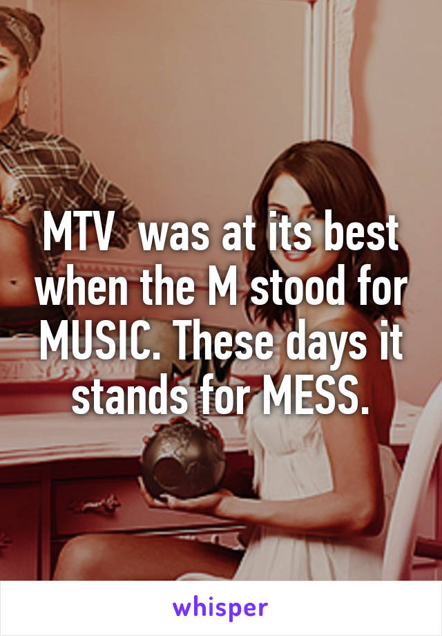 MTV  was at its best when the M stood for MUSIC. These days it stands for MESS.