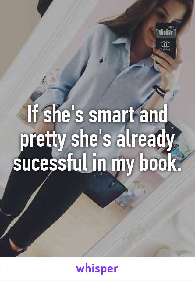 If she's smart and pretty she's already sucessful in my book.