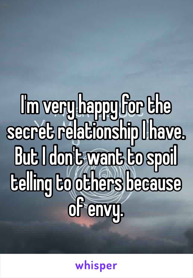 I'm very happy for the secret relationship I have. But I don't want to spoil telling to others because of envy. 