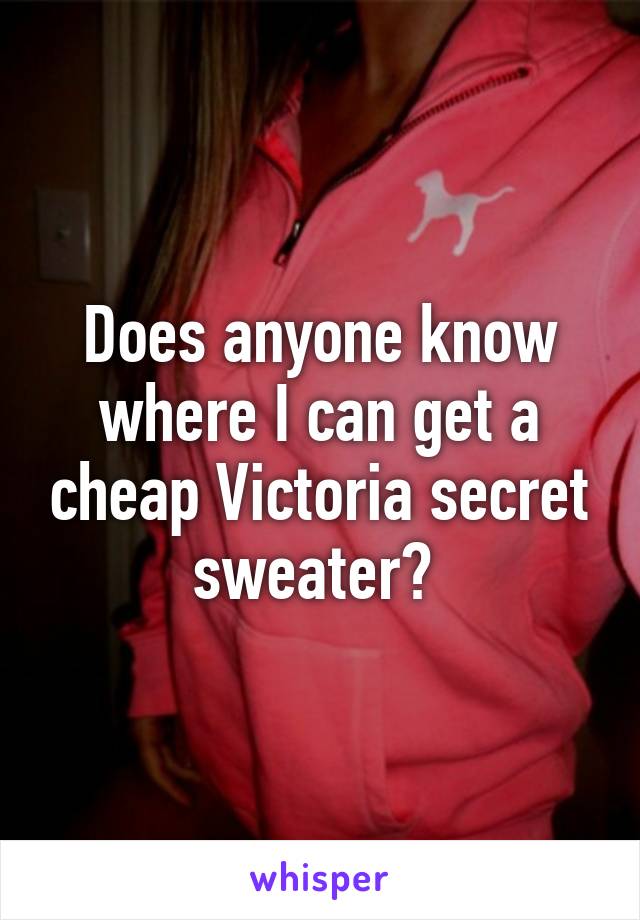 Does anyone know where I can get a cheap Victoria secret sweater? 