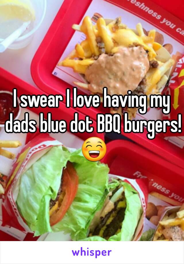 I swear I love having my dads blue dot BBQ burgers! 😁