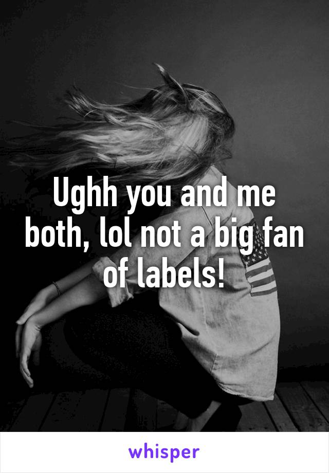 Ughh you and me both, lol not a big fan of labels!