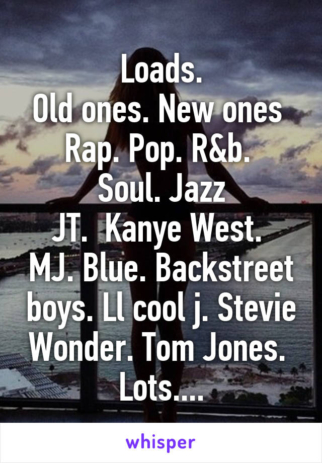 Loads.
Old ones. New ones 
Rap. Pop. R&b.  Soul. Jazz
JT.  Kanye West.  MJ. Blue. Backstreet boys. Ll cool j. Stevie Wonder. Tom Jones. 
Lots....