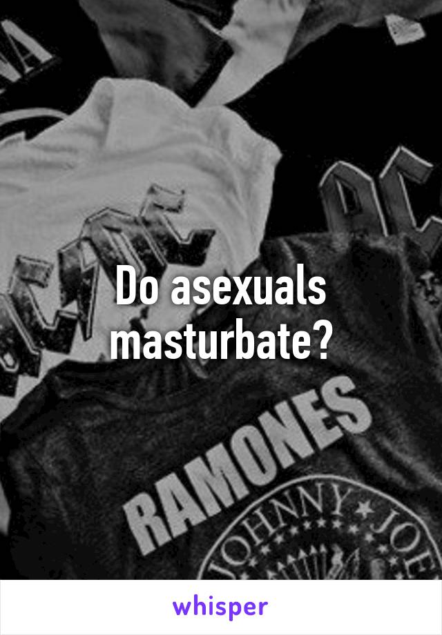 Do asexuals masturbate?