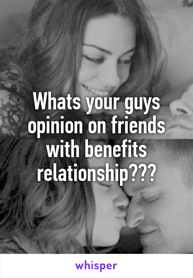 Whats your guys opinion on friends with benefits relationship???