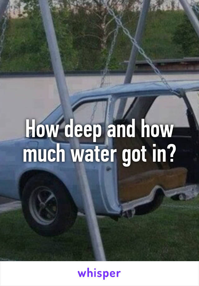 How deep and how much water got in?