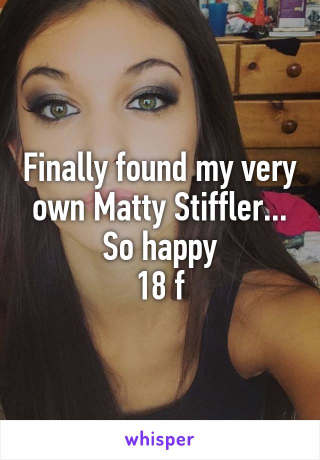 Finally found my very own Matty Stiffler...
So happy
18 f