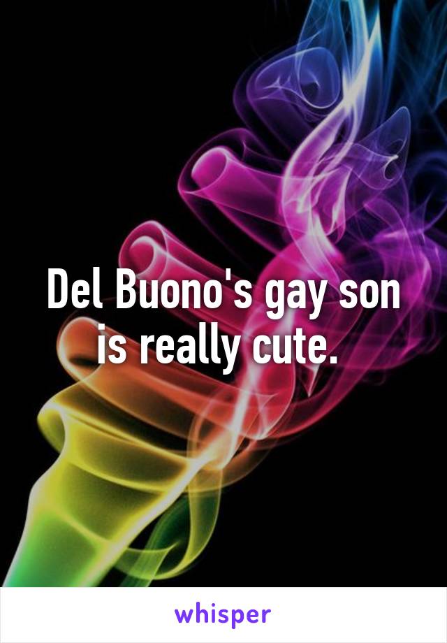 Del Buono's gay son is really cute. 