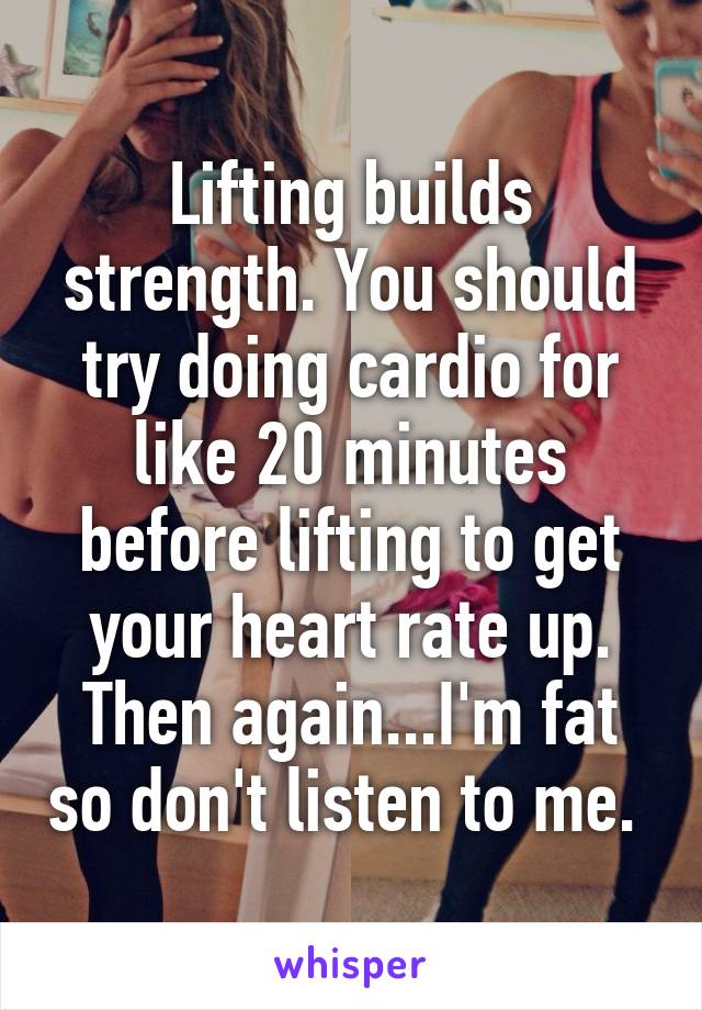 Lifting builds strength. You should try doing cardio for like 20 minutes before lifting to get your heart rate up. Then again...I'm fat so don't listen to me. 