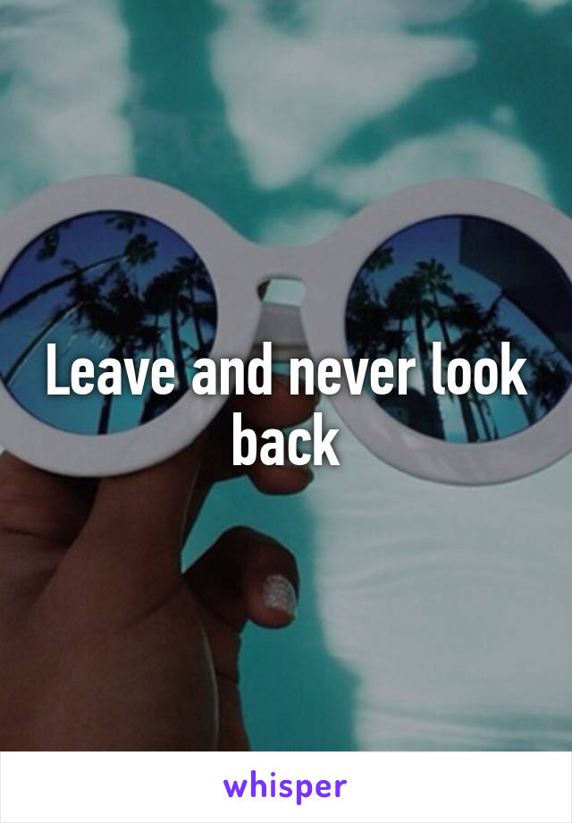 Leave and never look back