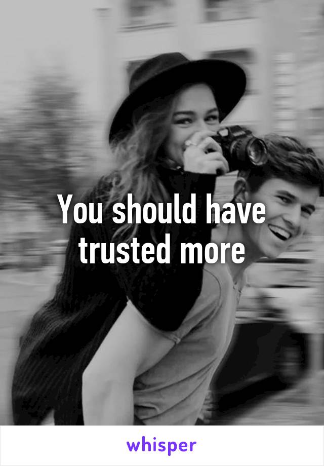 You should have trusted more