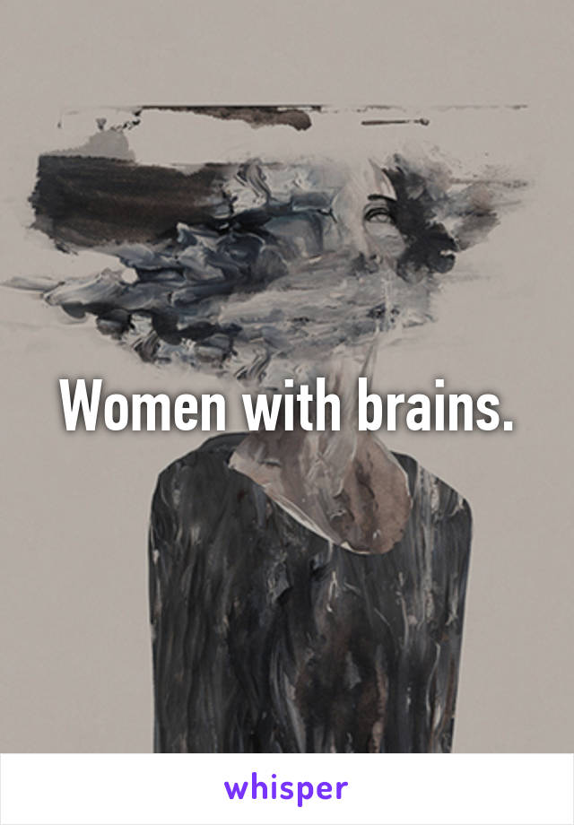 Women with brains.