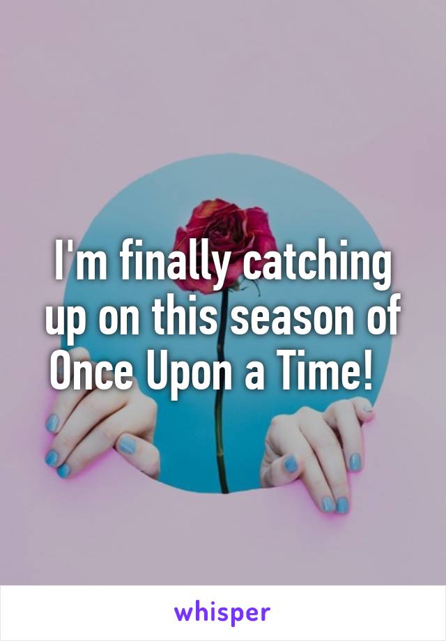 I'm finally catching up on this season of Once Upon a Time!  