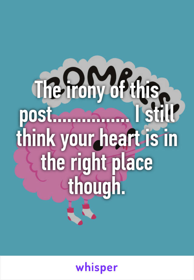 The irony of this post................ I still think your heart is in the right place though.