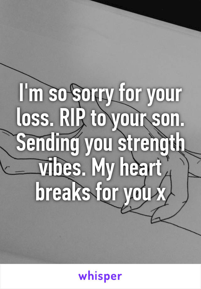 I'm so sorry for your loss. RIP to your son. Sending you strength vibes. My heart breaks for you x