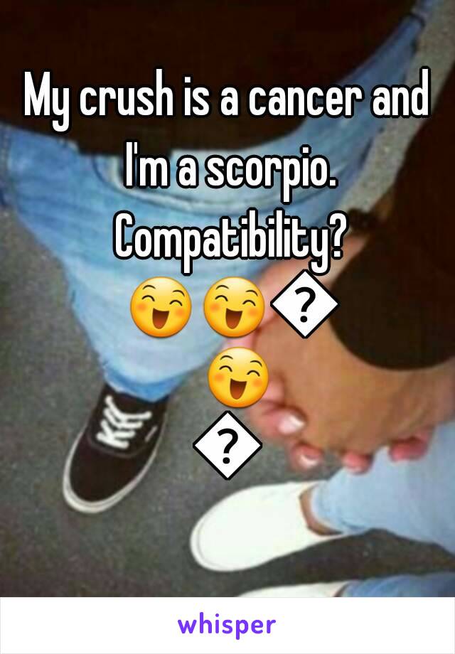 My crush is a cancer and I'm a scorpio. Compatibility? 😄😄😄😄😄