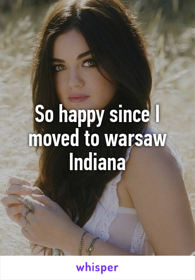 So happy since I moved to warsaw Indiana