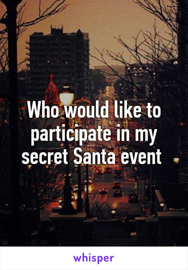 Who would like to participate in my secret Santa event 