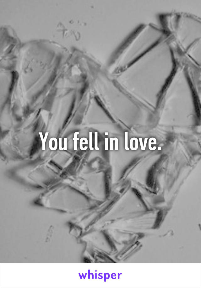 You fell in love.