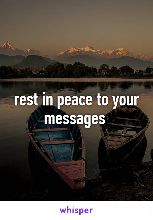 rest in peace to your messages 