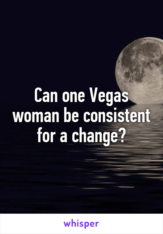 Can one Vegas woman be consistent for a change?