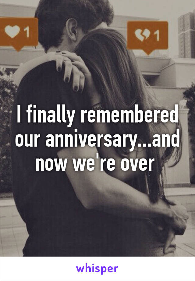 I finally remembered our anniversary...and now we're over 