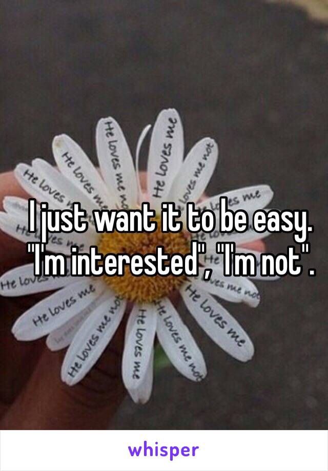 I just want it to be easy. 
"I'm interested", "I'm not".