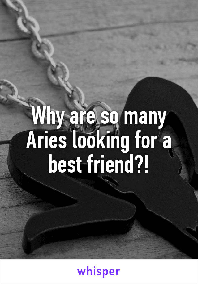 Why are so many Aries looking for a best friend?!