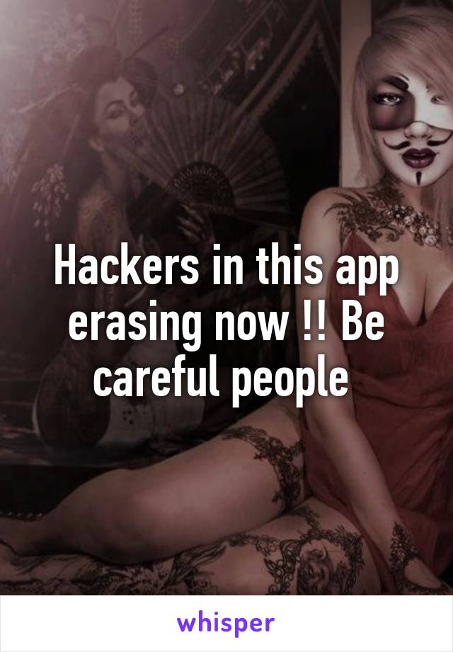 Hackers in this app erasing now !! Be careful people 