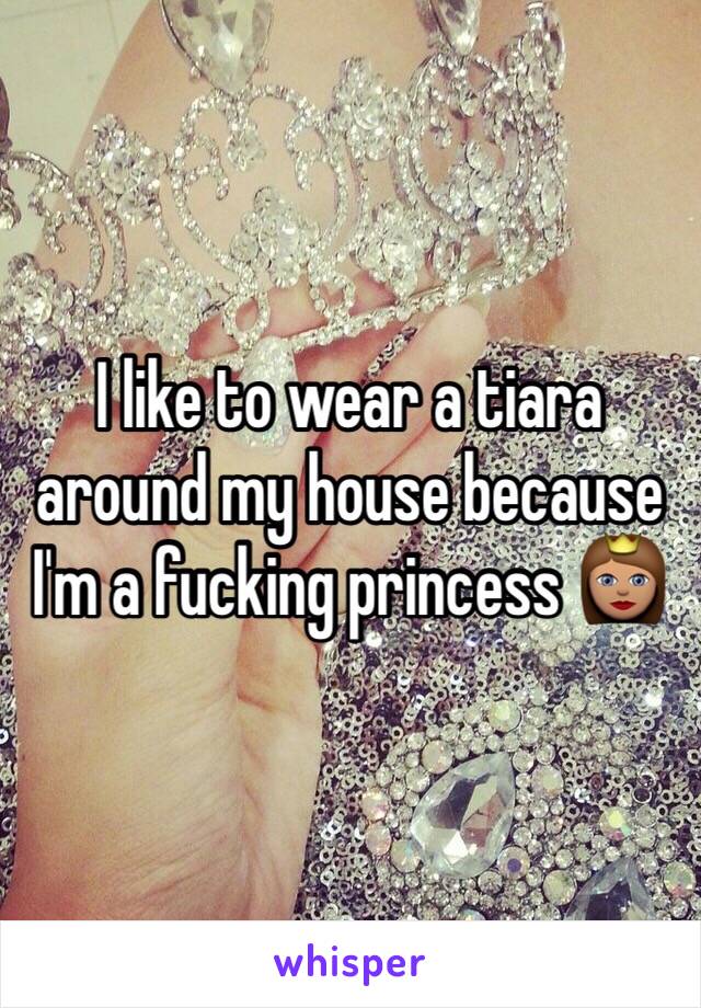 I like to wear a tiara around my house because I'm a fucking princess 👸🏽