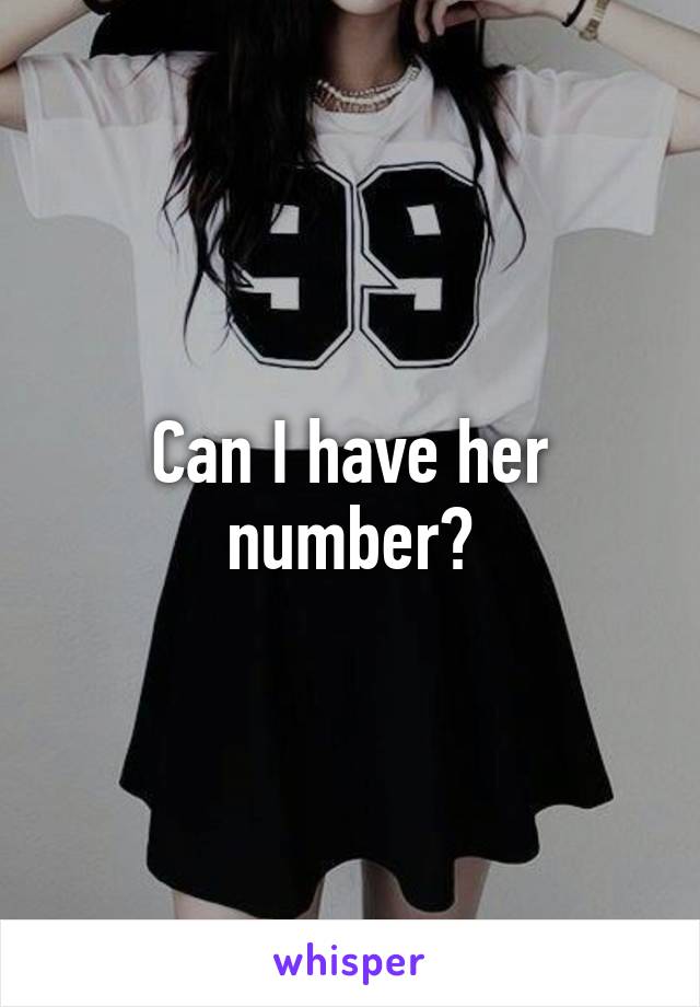 Can I have her number?