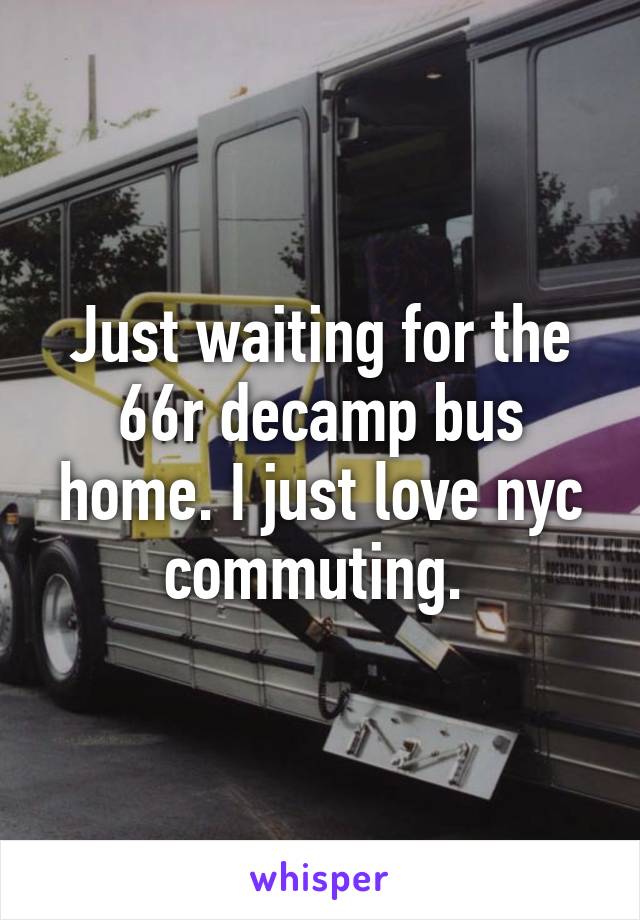 Just waiting for the 66r decamp bus home. I just love nyc commuting. 