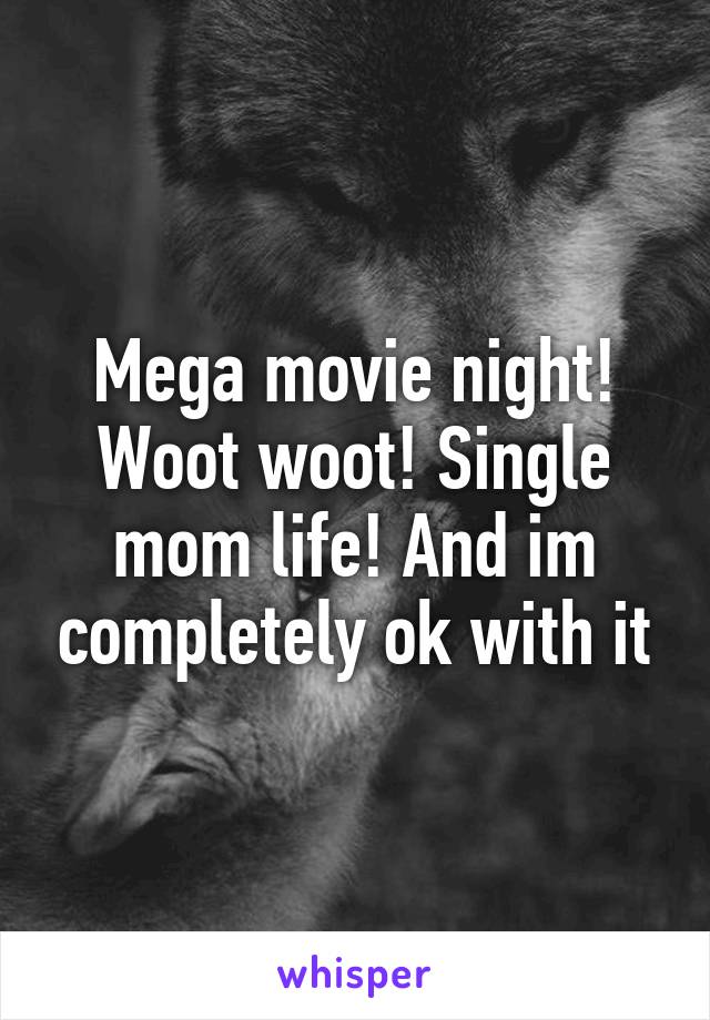 Mega movie night! Woot woot! Single mom life! And im completely ok with it