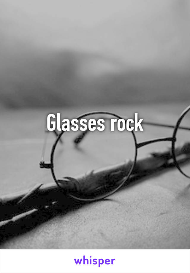 Glasses rock
