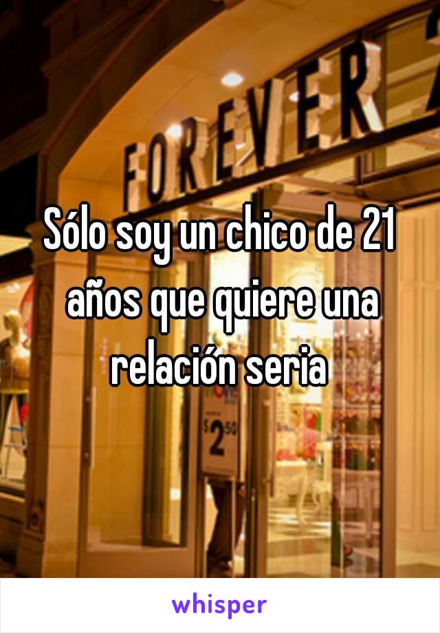 Sólo soy un chico de 21 años que quiere una relación seria 