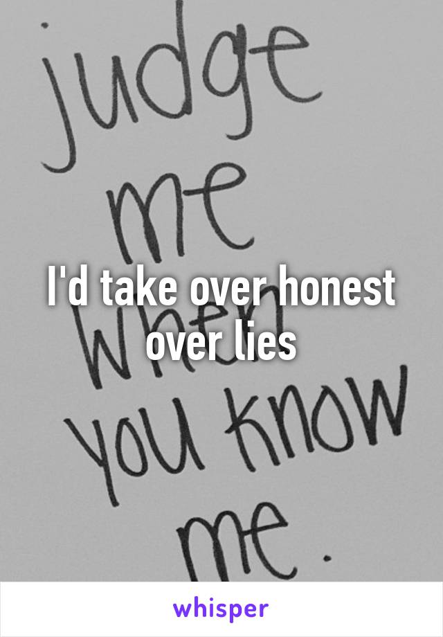 I'd take over honest over lies