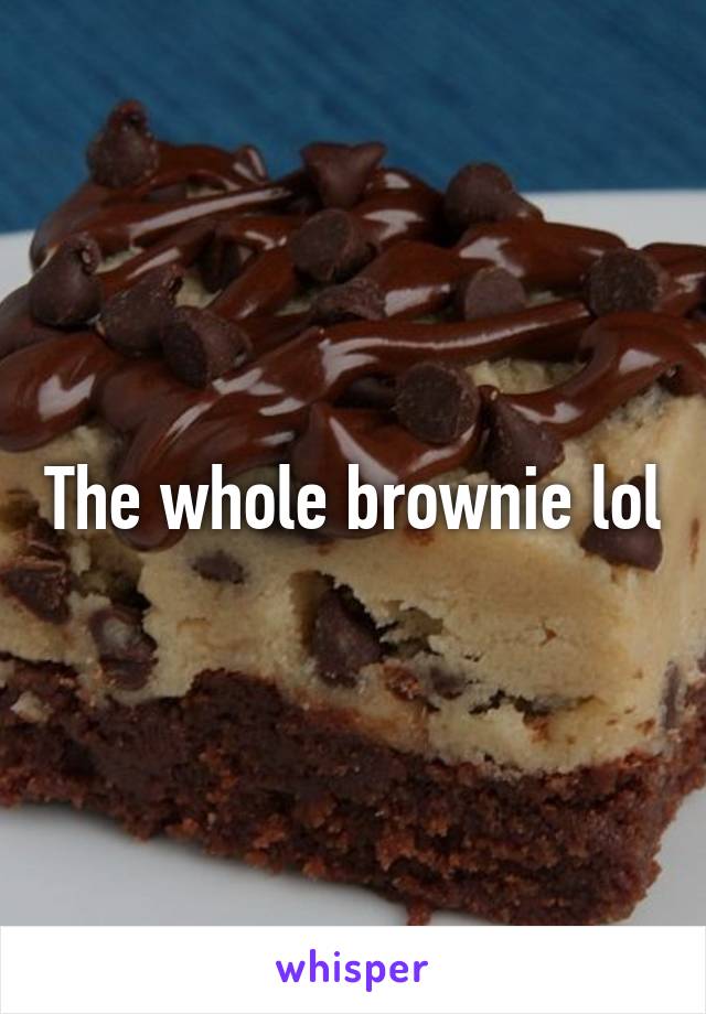 The whole brownie lol