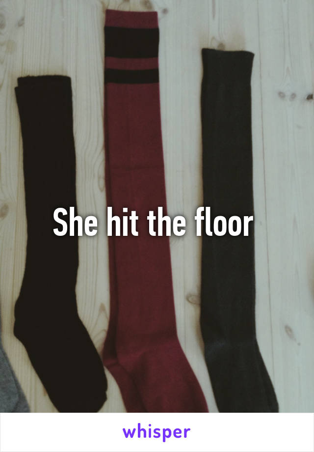 She hit the floor 