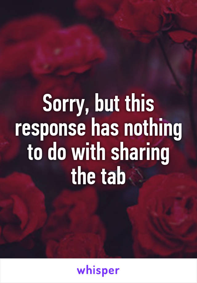 Sorry, but this response has nothing to do with sharing the tab