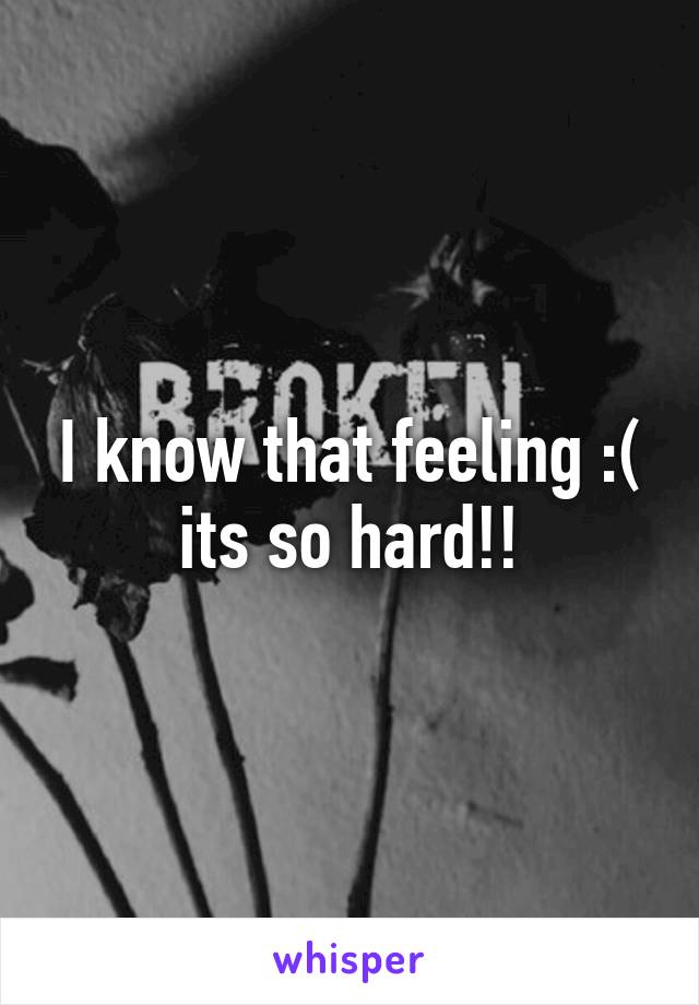 I know that feeling :( its so hard!!
