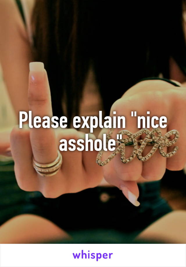 Please explain "nice asshole" 