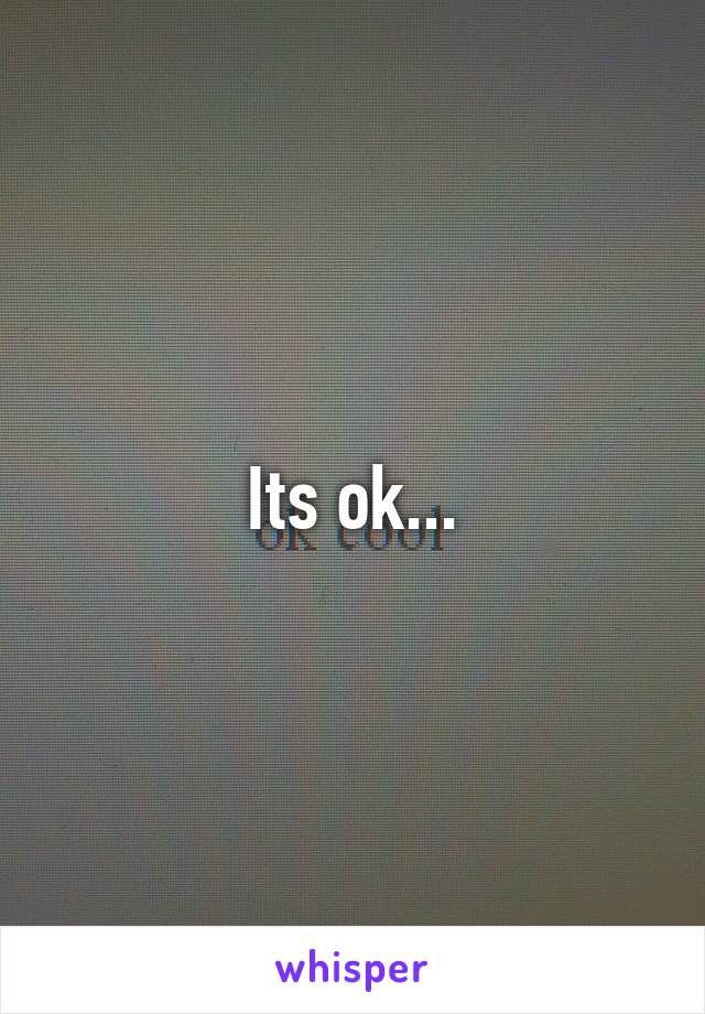 Its ok...