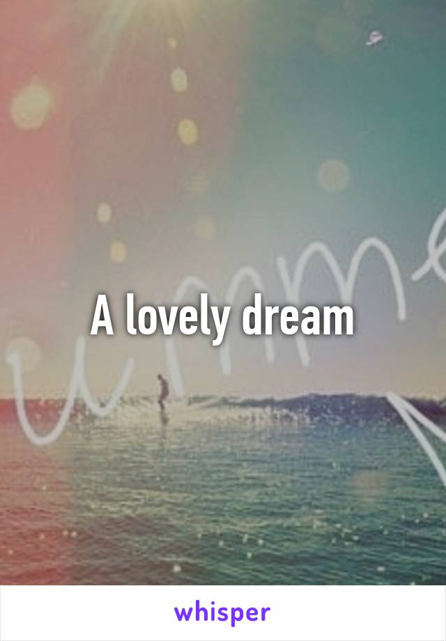 A lovely dream