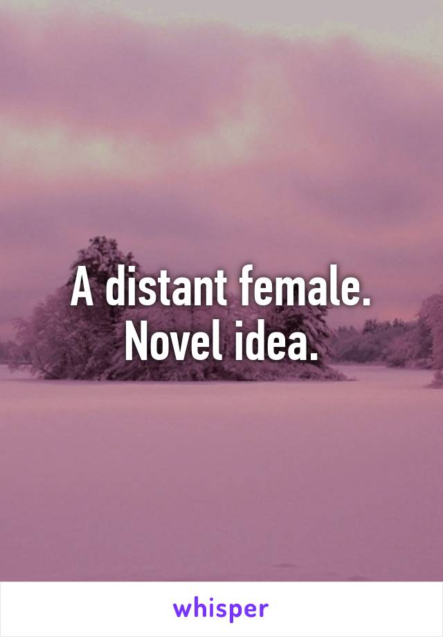 A distant female. Novel idea.