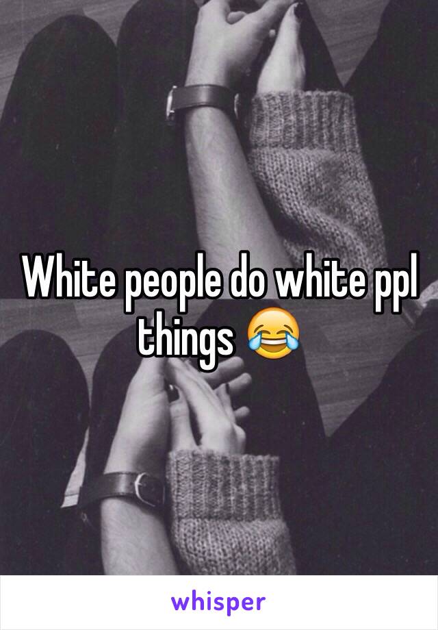 White people do white ppl things 😂