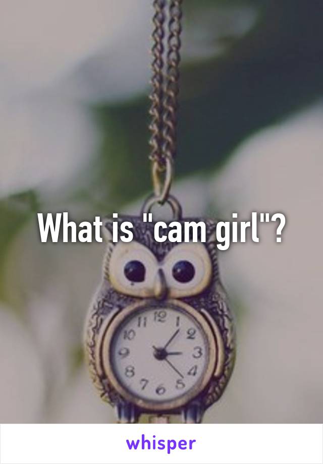 What is "cam girl"?