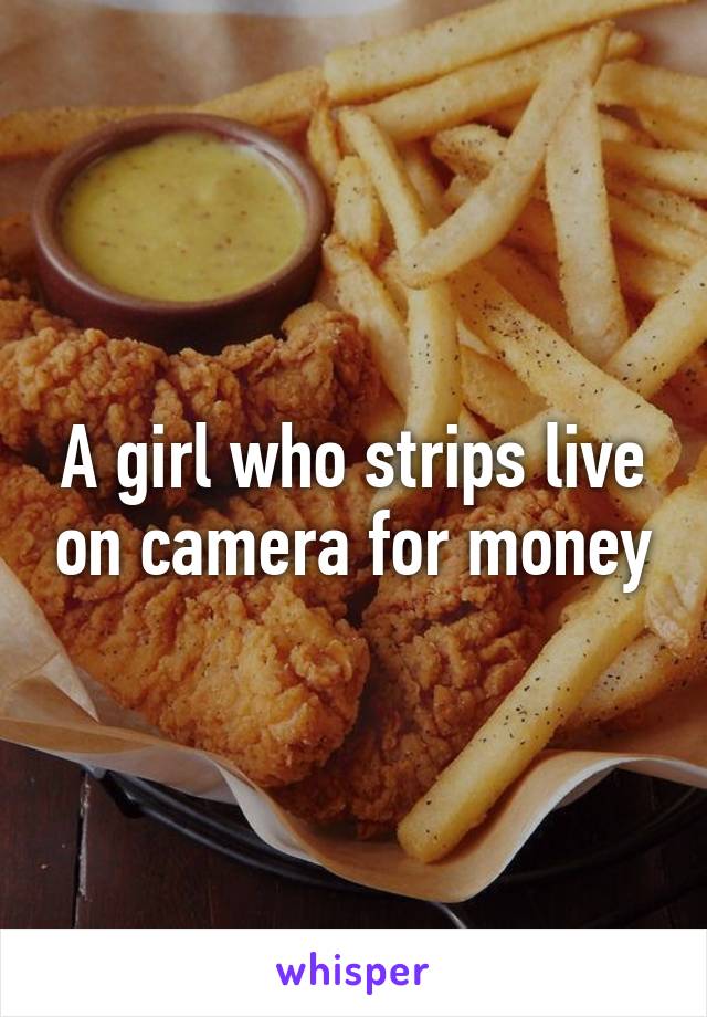 A girl who strips live on camera for money